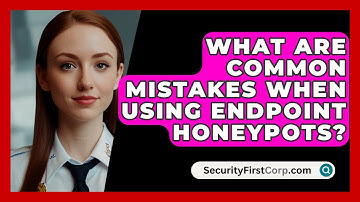 What Are Common Mistakes When Using Endpoint Honeypots? - SecurityFirstCorp.com