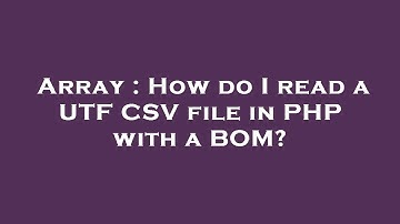 Array : How do I read a UTF CSV file in PHP with a BOM?