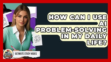 How Can I Use AI Problem-Solving In My Daily Life? - Ultimate Study Hacks