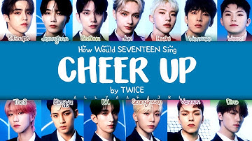 How Would SEVENTEEN Sing CHEER UP by TWICE? [HAN/ROM/ENG LYRICS}