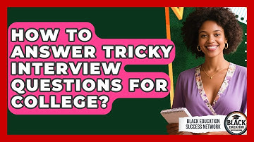 How To Answer Tricky Interview Questions For College? - Black Education Success Network