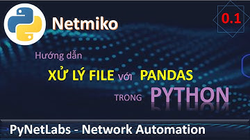 [PyNet] 00.1 - Đọc và xử lý file bằng thư viện Pandas trong python | Automation | Văn Công Khanh