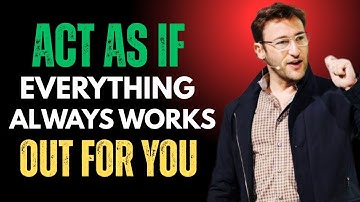 Act As If Everything Always Works Out For You | Simon Sinek  Motivational Speech
