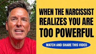 WHEN THE NARCISSIST REALIZES YOU ARE TOO POWERFUL 