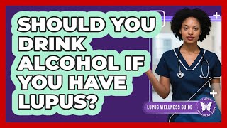 Should You Drink Alcohol If You Have Lupus? - Lupus Wellness Guide