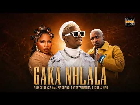 Gaka Nhlala - Prince Benza feat. Makhadzi Entertainment, EeQue & MRD