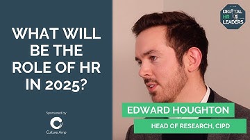 WHAT WILL BE THE ROLE OF HR IN 2025? Edward Houghton, CIPD