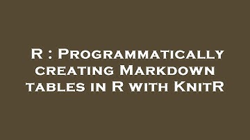 R : Programmatically creating Markdown tables in R with KnitR