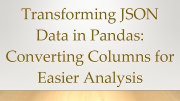 Transforming JSON Data in Pandas: Converting Columns for Easier Analysis