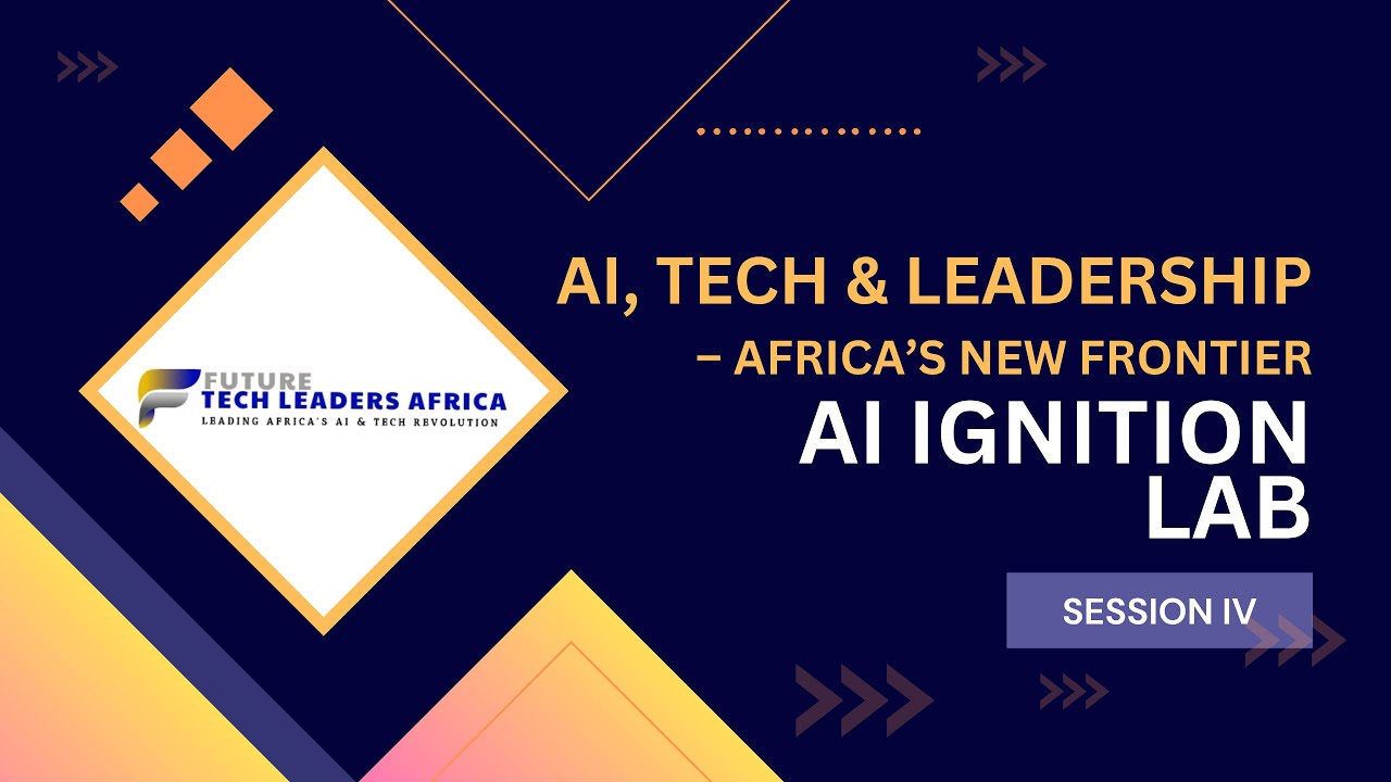 AI, Tech & Leadership – Africa’s New Frontier | AI Ignition Lab – Session IV | FTL Africa