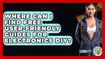 Where Can I Find Free User-Friendly Guides for Electronics DIY? - LearnToDIY360.com