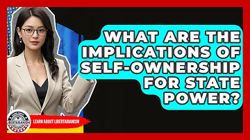 What Are The Implications Of Self-ownership For State Power? - Learn About Libertarianism