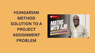 49. Hungarian Method Solution to a Project Assignment Problem