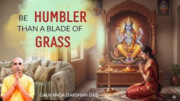 Be Humbler Than A Blade of Grass | Gauranga Darshan Das
