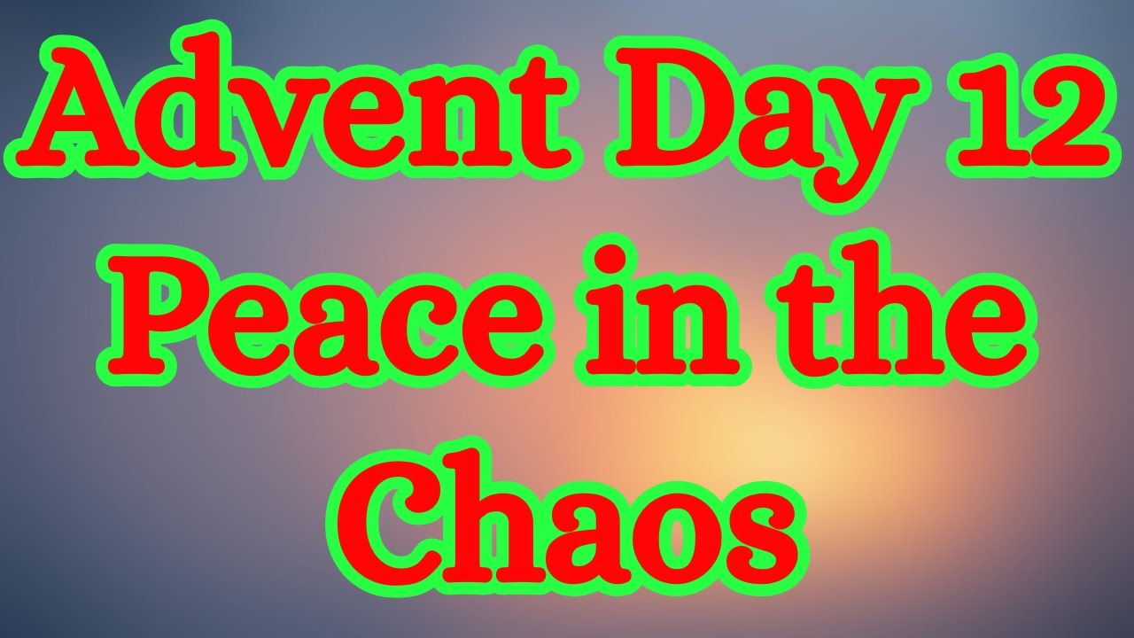 Advent Day 12 Morning Prayer | God’s Peace in the Middle of Chaos