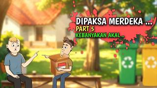DIPAKSA MERDEKA PART 5 - Kebanyakan Akal