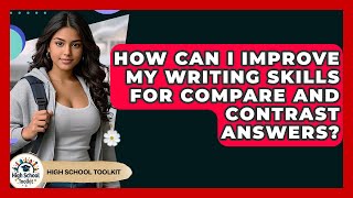 How Can I Improve My Writing Skills For Compare And Contrast Answers - High School Toolkit