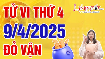 Tử Vi Hàng Ngày 9/4/2025 Thứ 4 Chúc Mừng Con Giáp Vận May Tìm Đến Tiền Bạc Chất Đầy Như Núi