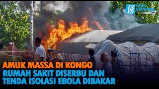 Amuk Massa di Kongo: Rumah Sakit Diserbu dan Tenda Isolasi Ebola Dibakar