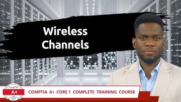 CompTIA A+ Core 1 (220-1101) | Wireless Channels | Exam Objective 2.3 | Course Training Video