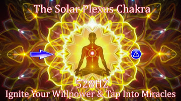 The Solar Plexus Chakra - 528 Hz - Ignite Your Willpower & Tap Into Miracles !!!
