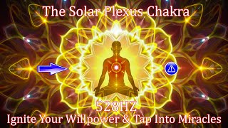 The Solar Plexus Chakra - 528 Hz - Ignite Your Willpower & Tap Into Miracles !!!