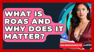 What Is ROAS And Why Does It Matter? - Asian American Business Pros