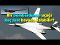 Bombardıman uçağı kaç saat uçabilir?