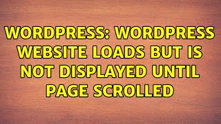 Wordpress: WordPress website loads but is not displayed until page scrolled (2 Solutions!!)