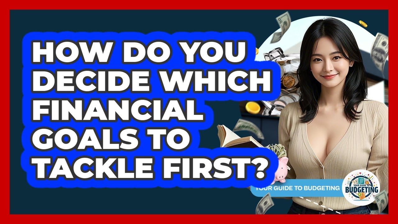 How Do You Decide Which Financial Goals To Tackle First?