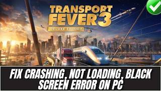 How To Fix Transport Fever 3 Crashing, Crashing on Startup, Not Loading, Black Screen Error on PC