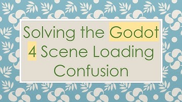 Solving the Godot 4 Scene Loading Confusion