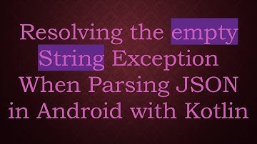 Resolving the empty String Exception When Parsing JSON in Android with Kotlin