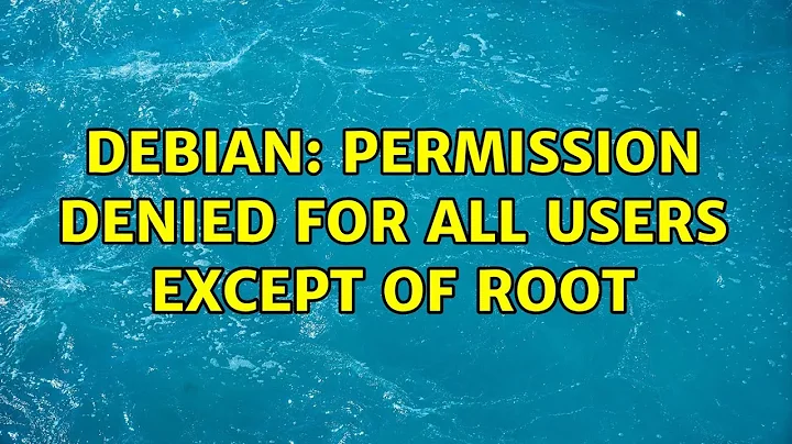 debian: permission denied for all users except of root (3 Solutions!!)