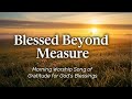 Blessed Beyond Measure Worship Song Of Gratitude For God S Blessings WorshipWave