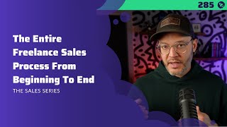 285: The Entire Freelance Sales Process From Beginning To End | The Sales Series