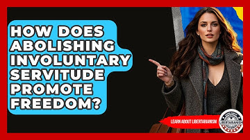 How Does Abolishing Involuntary Servitude Promote Freedom? - Learn About Libertarianism