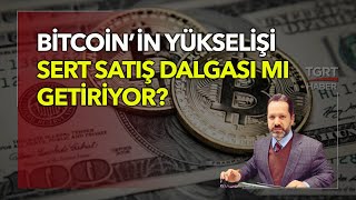 Bitcoinin Yükselişi Sert Satış Dalgasının Habercisi Mi? - İslam Memiş Yorumladı