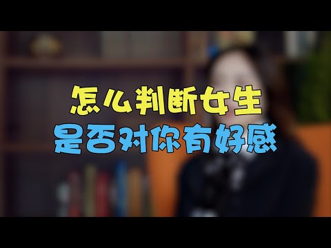怎麼判斷女生是否對你有好感丨兩性丨情感丨戀愛
