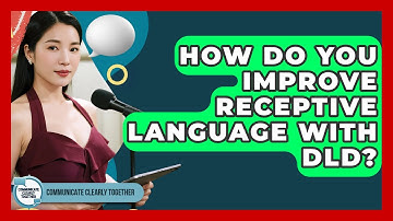 How Do You Improve Receptive Language With DLD? - Communicate Clearly Together