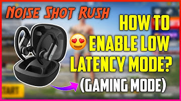Noise Shots Rush Short Review : How To Enable Gaming / Low Latency Mode In Noise Shots Rush Earbuds