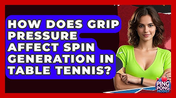 How Does Grip Pressure Affect Spin Generation In Table Tennis? - Ping Pong Prodigy