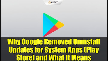 Why Google Removed Uninstall Updates for System Apps (Play Store) and What It Means
