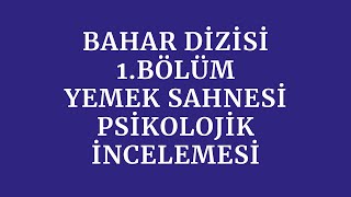 Bahar Dizisi 1. Bölüm Yemek Sahnesi-Psikolojik İncelemesi