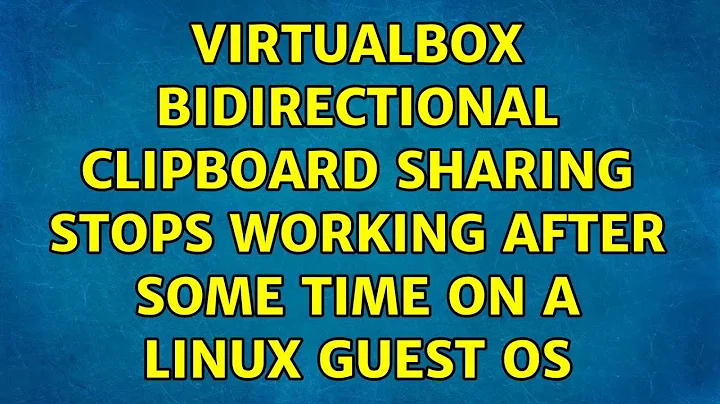 VirtualBox bidirectional clipboard sharing stops working after some time on a Linux guest OS