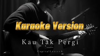 Kau Tak Pergi - CapitalLetterA (Karaoke Version🎤)