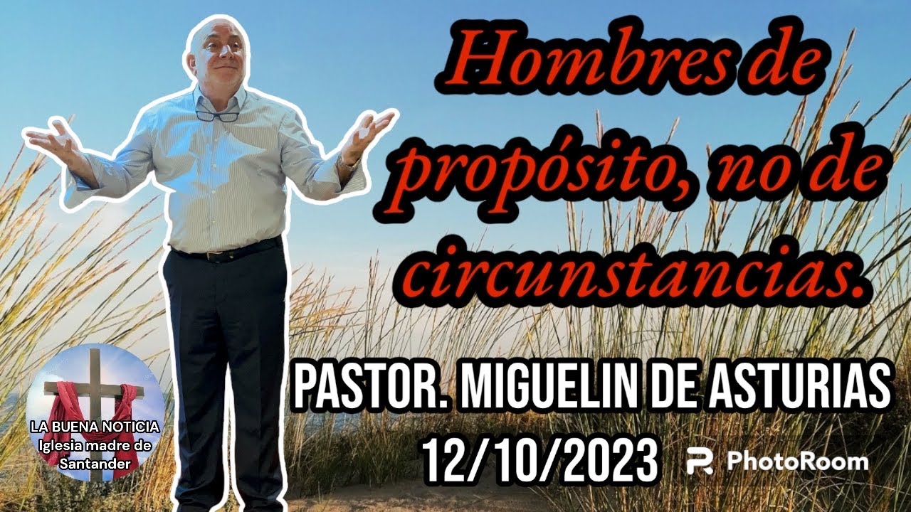 Pastor Miguelin de Asturias (hombres de propósito, no de circunstancias.) 12/10/2023