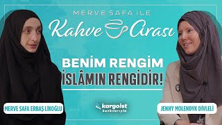 Tüm Eksik Yanlarım İslam'la Tamamlandı! | Merve Safa ile Kahve Arası | Jenny Molendyk Divleli