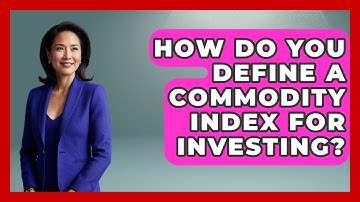How Do You Define A Commodity Index For Investing? - Commodity Wealth Investor