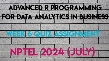 Advanced R Programming for Data Analytics in Business Week 6 Quiz Assignment | NPTEL 2024 (July)